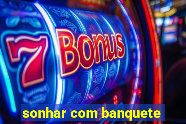 sonhar com banquete